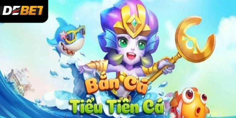 Khái quát bắn cá tiểu tiên cá